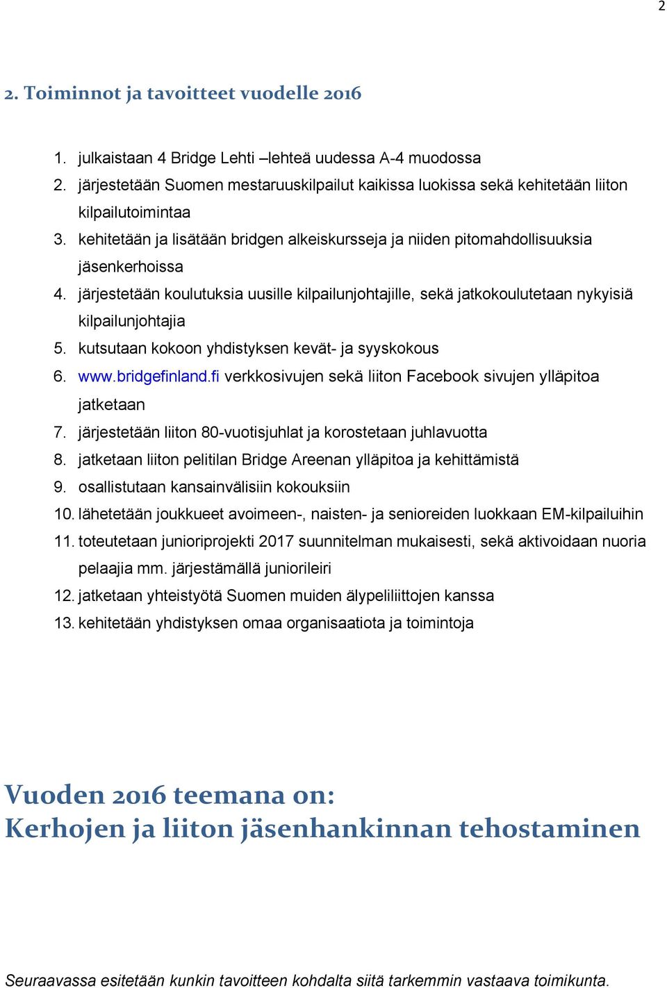 järjestetään koulutuksia uusille kilpailunjohtajille, sekä jatkokoulutetaan nykyisiä kilpailunjohtajia 5. kutsutaan kokoon yhdistyksen kevät- ja syyskokous 6. www.bridgefinland.