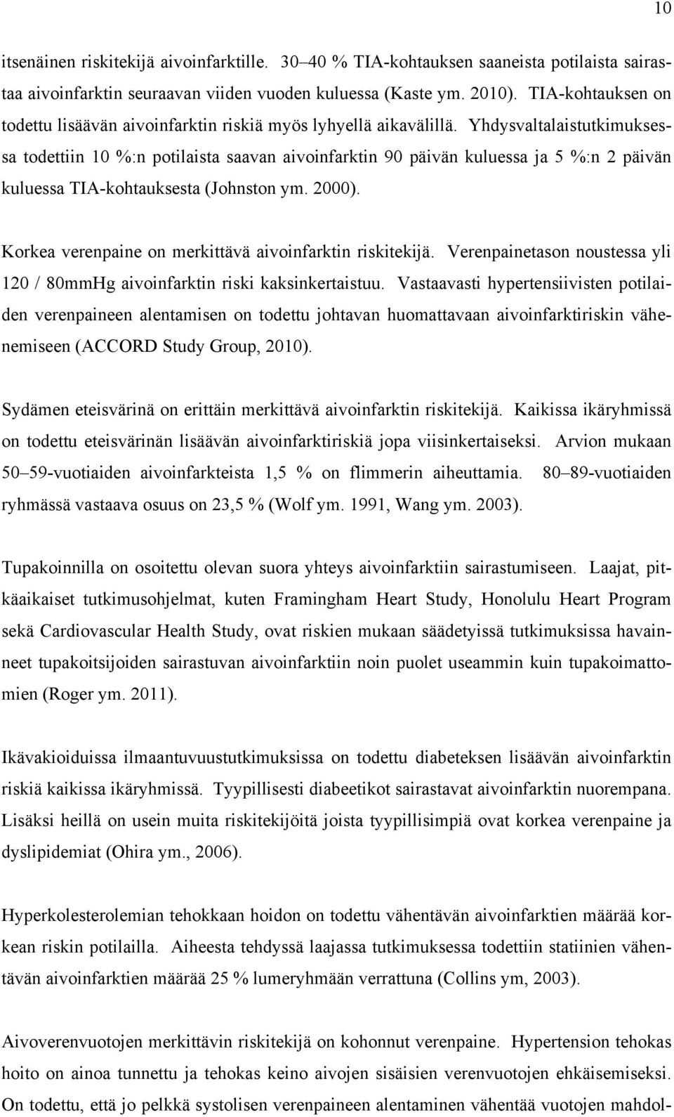 Yhdysvaltalaistutkimuksessa todettiin 10 %:n potilaista saavan aivoinfarktin 90 päivän kuluessa ja 5 %:n 2 päivän kuluessa TIA-kohtauksesta (Johnston ym. 2000).