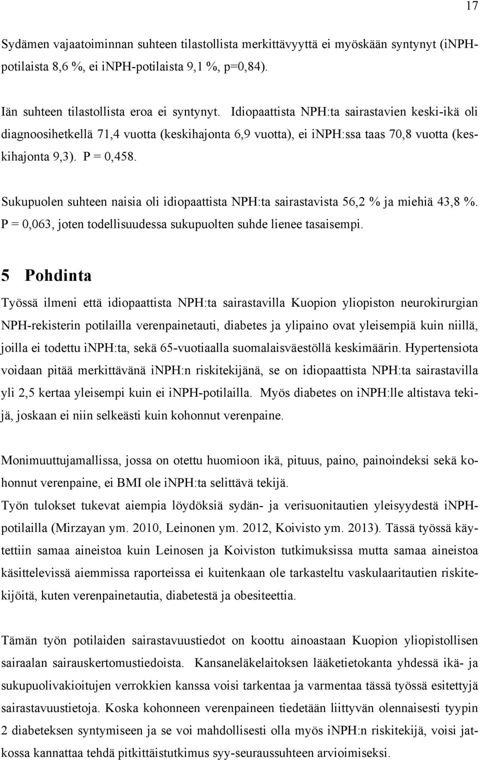 Sukupuolen suhteen naisia oli idiopaattista NPH:ta sairastavista 56,2 % ja miehiä 43,8 %. P = 0,063, joten todellisuudessa sukupuolten suhde lienee tasaisempi.