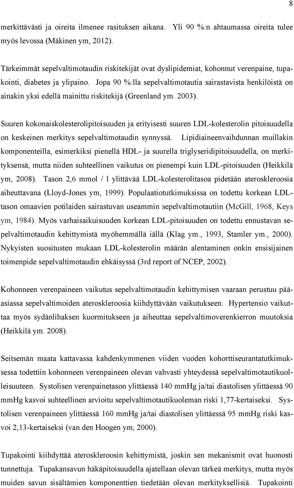 Jopa 90 %:lla sepelvaltimotautia sairastavista henkilöistä on ainakin yksi edellä mainittu riskitekijä (Greenland ym. 2003).