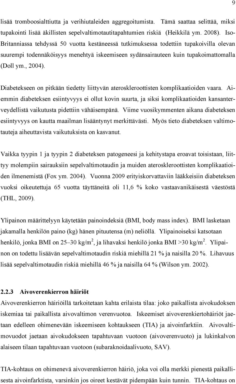 Diabetekseen on pitkään tiedetty liittyvän ateroskleroottisten komplikaatioiden vaara.