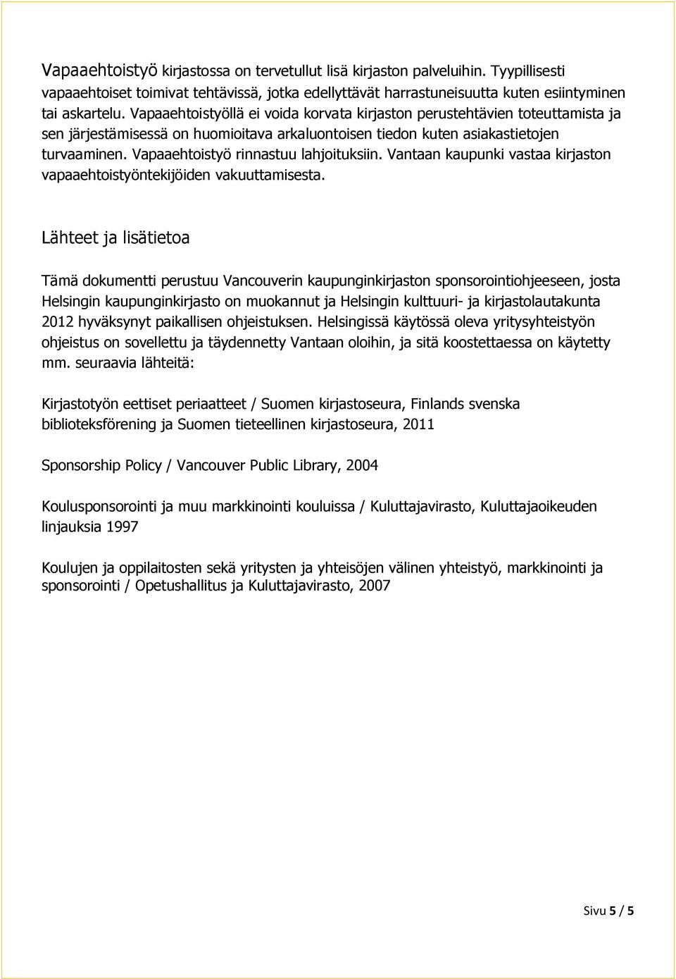 Vapaaehtoistyö rinnastuu lahjoituksiin. Vantaan kaupunki vastaa kirjaston vapaaehtoistyöntekijöiden vakuuttamisesta.