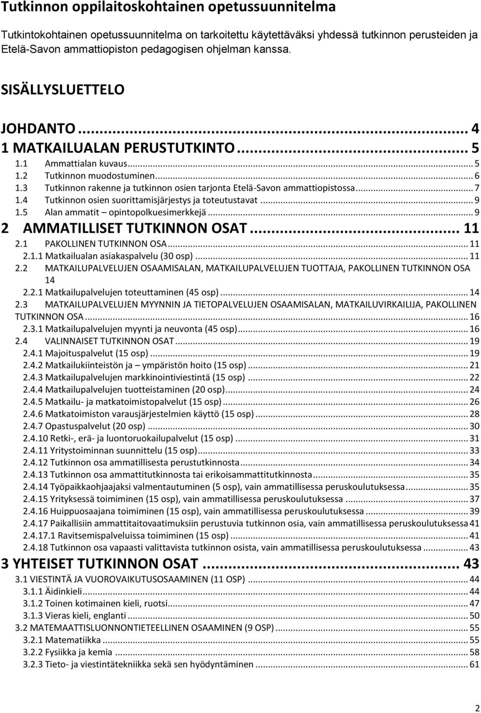 3 Tutkinnon rakenne ja tutkinnon osien tarjonta Etelä-Savon ammattiopistossa... 7 1.4 Tutkinnon osien suorittamisjärjestys ja toteutustavat... 9 1.5 Alan ammatit opintopolkuesimerkkejä.