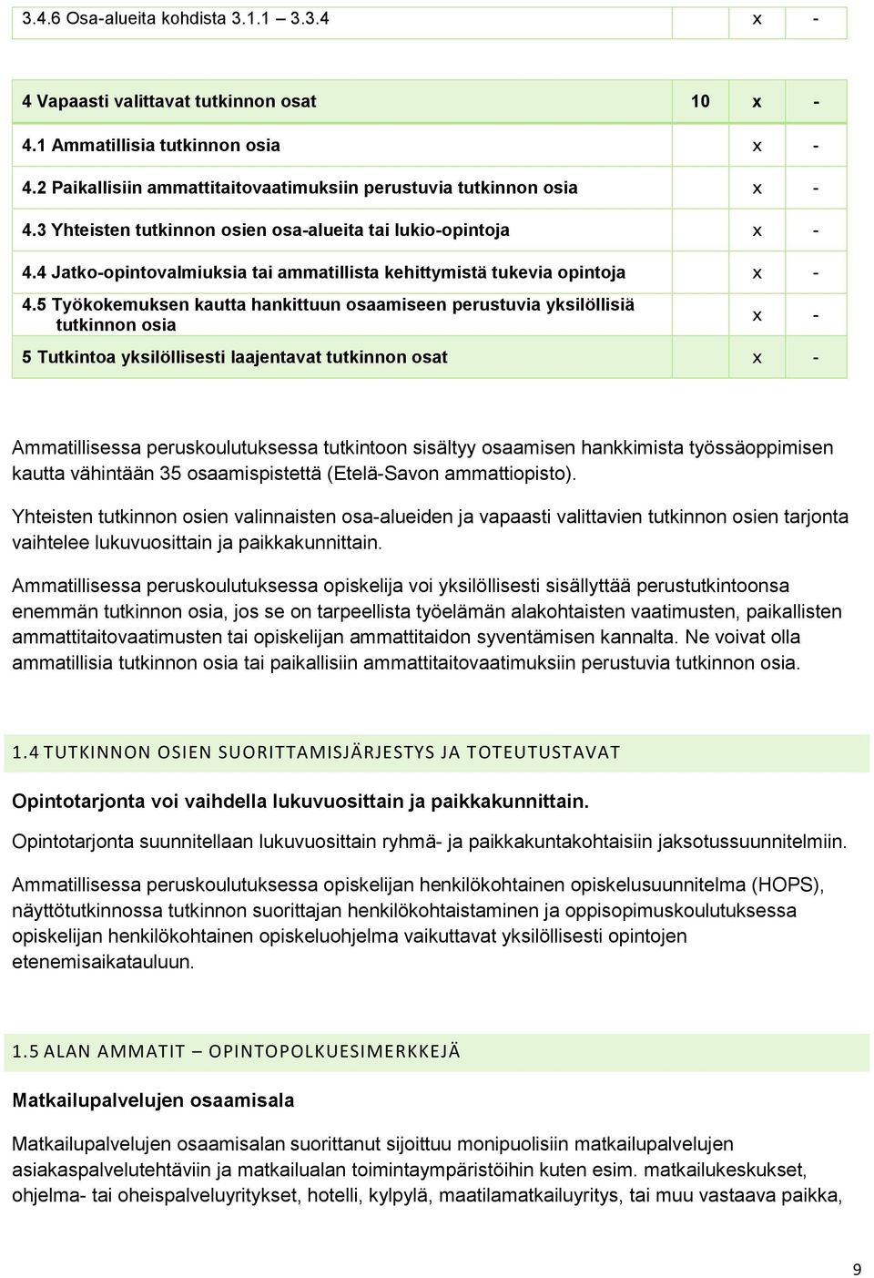 5 Työkokemuksen kautta hankittuun osaamiseen perustuvia yksilöllisiä tutkinnon osia x - 5 Tutkintoa yksilöllisesti laajentavat tutkinnon osat x - Ammatillisessa peruskoulutuksessa tutkintoon sisältyy