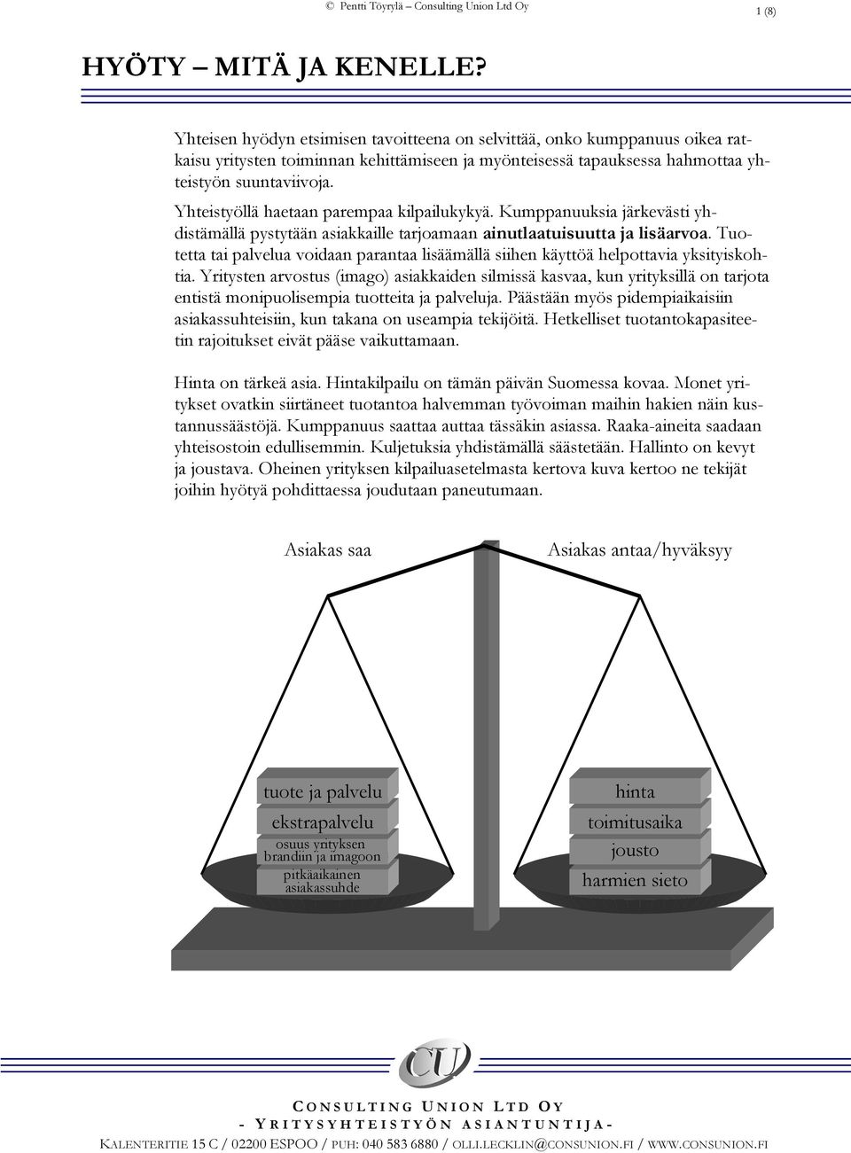 Yhteistyöllä haetaan parempaa kilpailukykyä. Kumppanuuksia järkevästi yhdistämällä pystytään asiakkaille tarjoamaan ainutlaatuisuutta ja lisäarvoa.