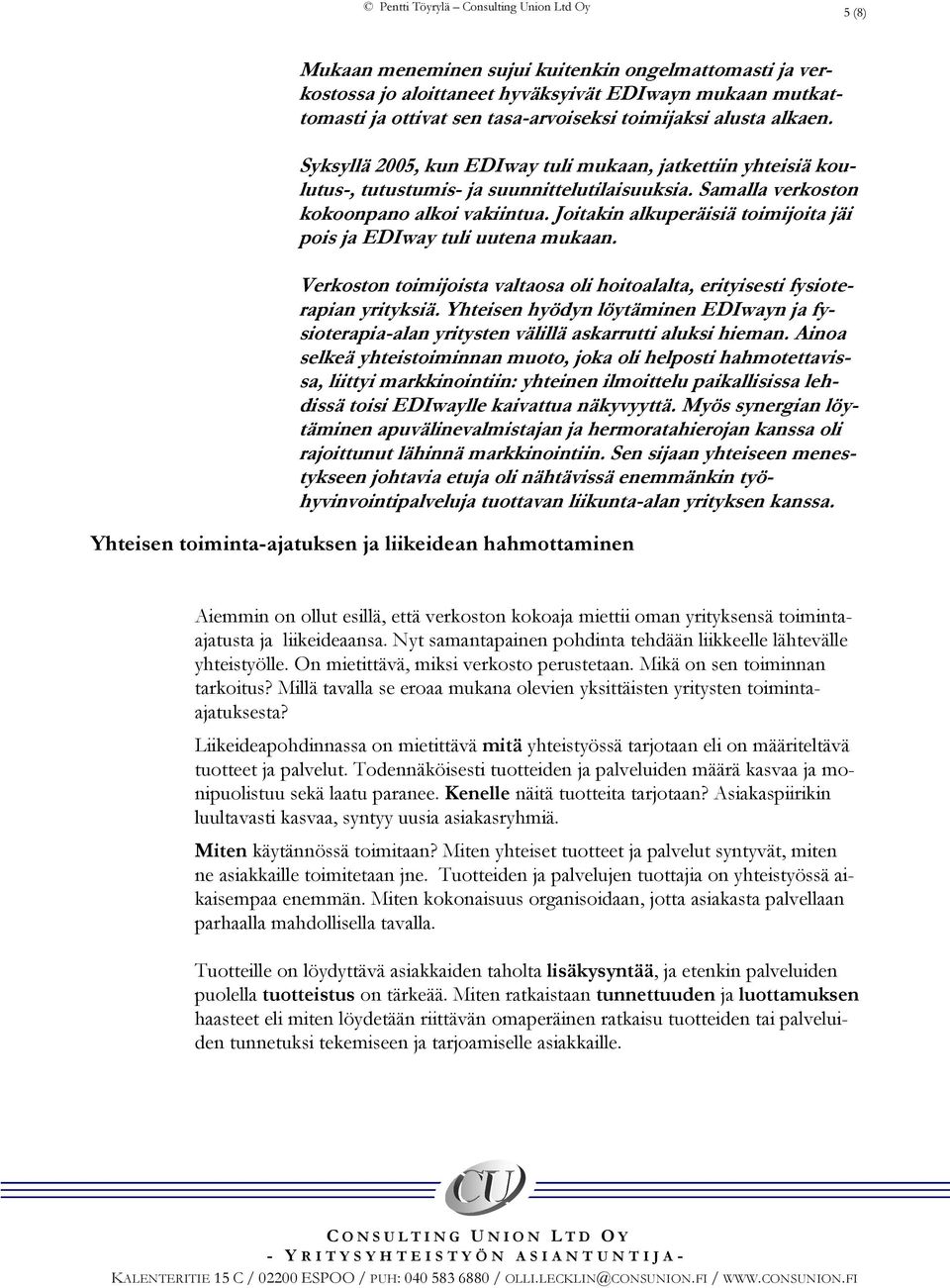 Joitakin alkuperäisiä toimijoita jäi pois ja EDIway tuli uutena mukaan. Verkoston toimijoista valtaosa oli hoitoalalta, erityisesti fysioterapian yrityksiä.