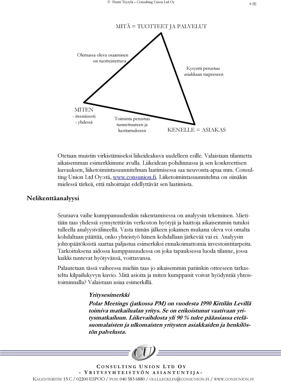 Liikeidean pohdinnassa ja sen konkreettisen kuvauksen, liiketoimintasuunnitelman laatimisessa saa neuvonta-apua mm. Consulting Union Ltd Oy:stä, www.consunion.fi.