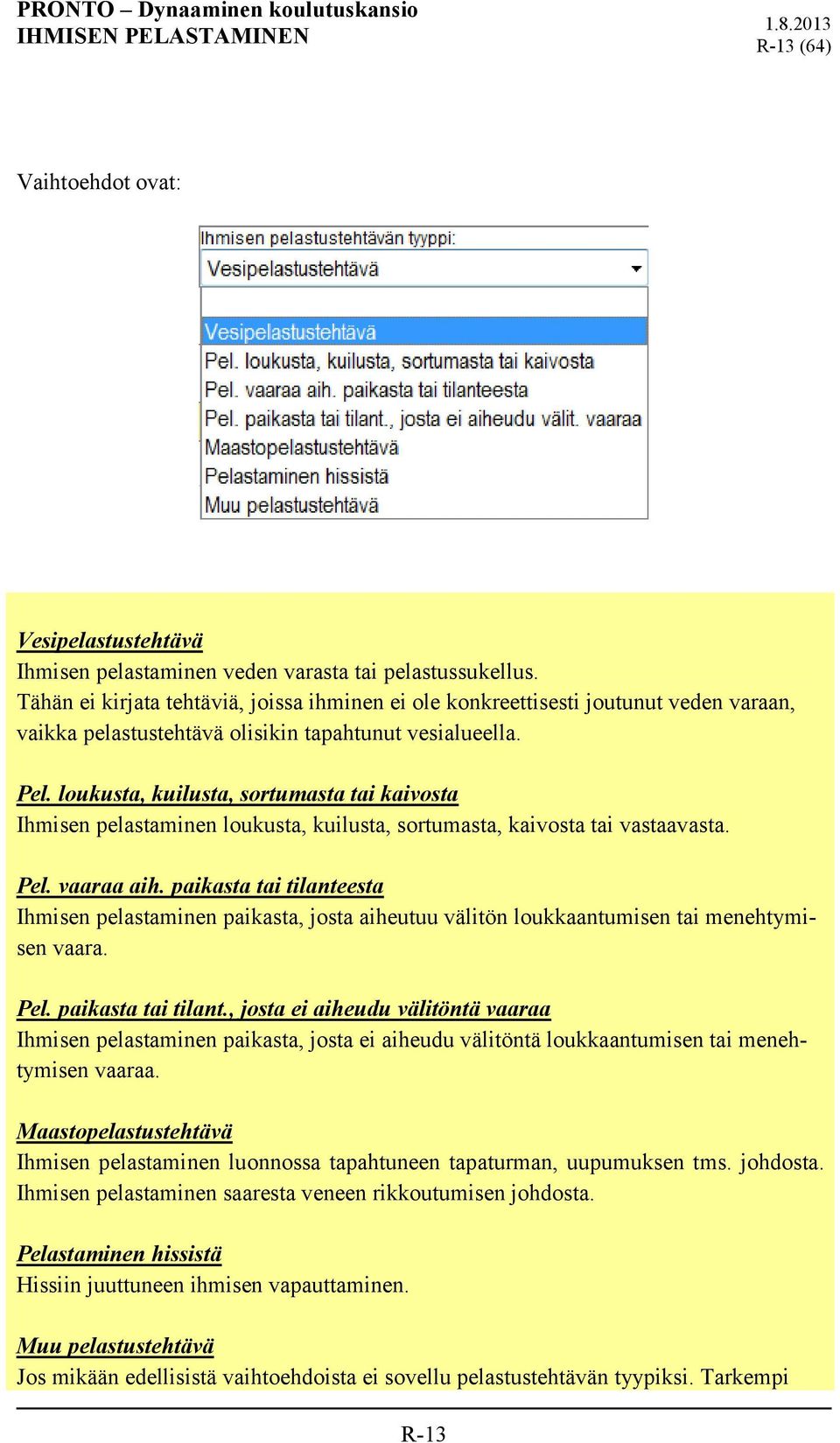 loukusta, kuilusta, sortumasta tai kaivosta Ihmisen pelastaminen loukusta, kuilusta, sortumasta, kaivosta tai vastaavasta. Pel. vaaraa aih.