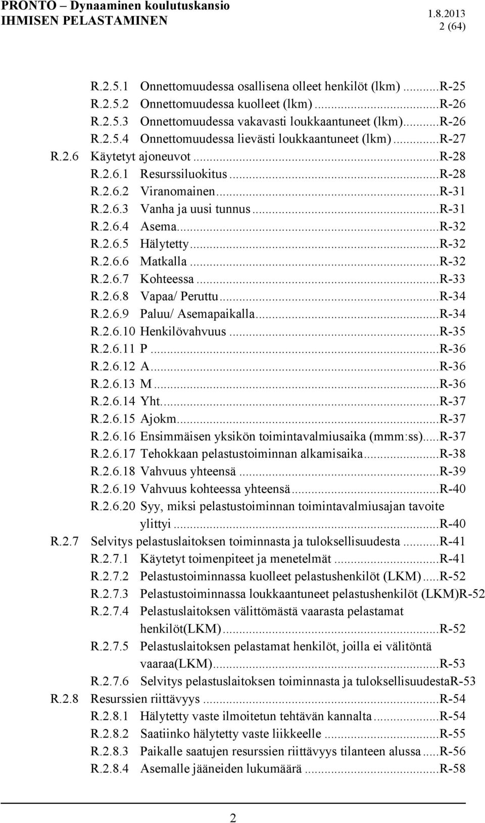 .. R-32 R.2.6.7 Kohteessa... R-33 R.2.6.8 Vapaa/ Peruttu... R-34 R.2.6.9 Paluu/ Asemapaikalla... R-34 R.2.6.10 Henkilövahvuus... R-35 R.2.6.11 P... R-36 R.2.6.12 A... R-36 R.2.6.13 M... R-36 R.2.6.14 Yht.