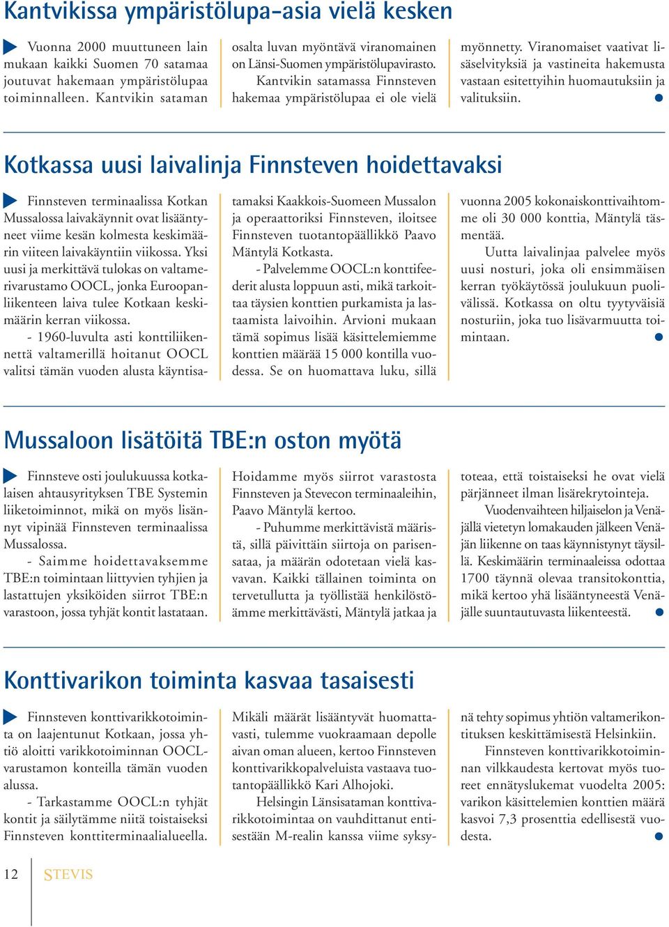 Viranomaiset vaativat lisäselvityksiä ja vastineita hakemusta vastaan esitettyihin huomautuksiin ja valituksiin.