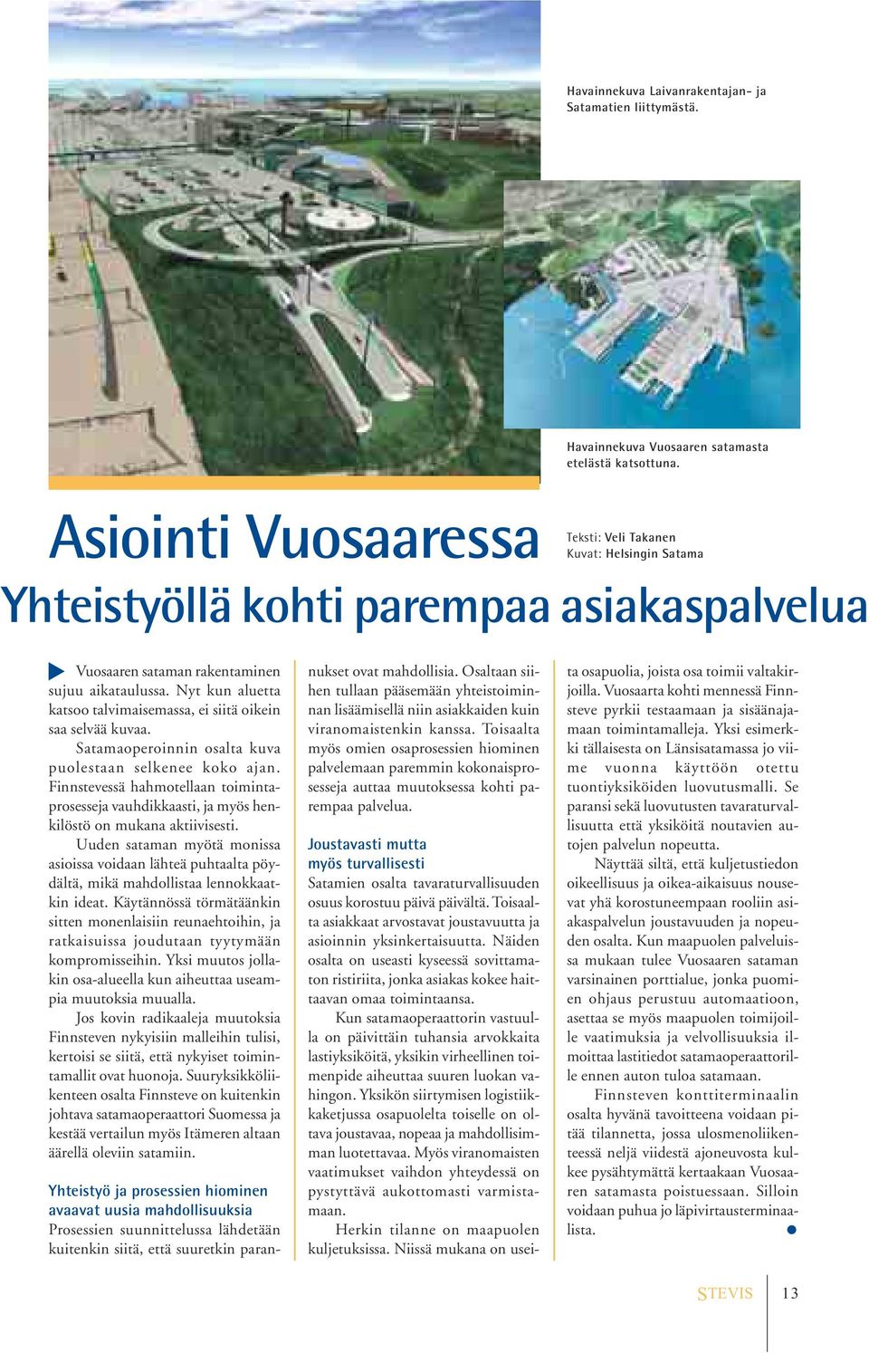 Nyt kun aluetta katsoo talvimaisemassa, ei siitä oikein saa selvää kuvaa. Satamaoperoinnin osalta kuva puolestaan selkenee koko ajan.