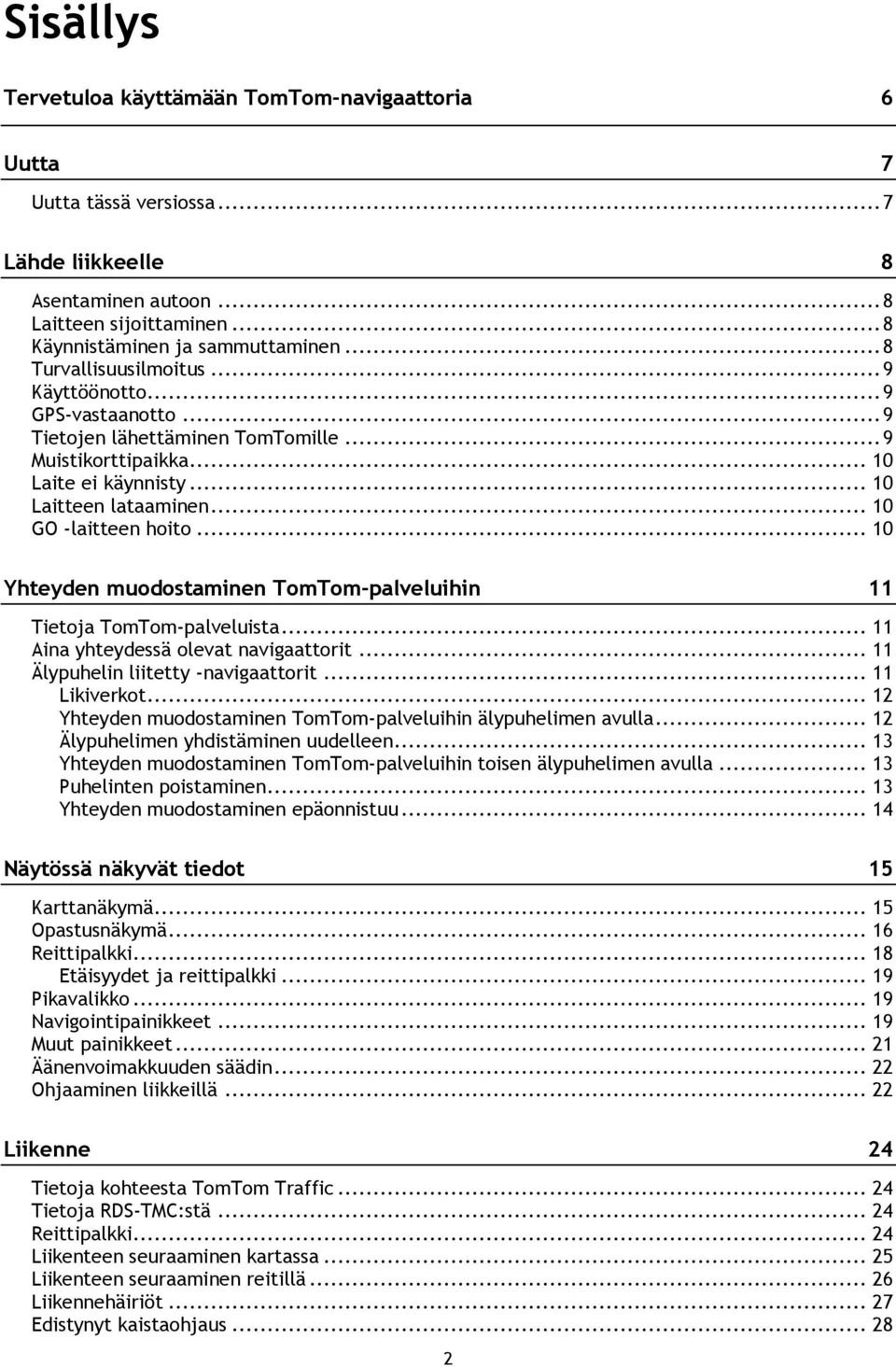 .. 10 GO -laitteen hoito... 10 Yhteyden muodostaminen TomTom-palveluihin 11 Tietoja TomTom-palveluista... 11 Aina yhteydessä olevat navigaattorit... 11 Älypuhelin liitetty -navigaattorit.