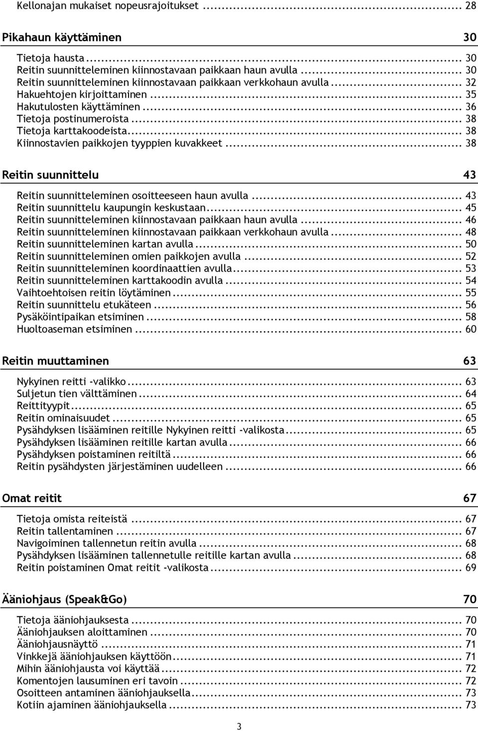 .. 38 Kiinnostavien paikkojen tyyppien kuvakkeet... 38 Reitin suunnittelu 43 Reitin suunnitteleminen osoitteeseen haun avulla... 43 Reitin suunnittelu kaupungin keskustaan.