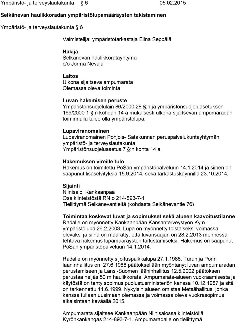 Nevala Laitos Ulkona sijaitseva ampumarata Olemassa oleva toiminta Luvan hakemisen peruste Ympäristönsuojelulain 86/2000 28 :n ja ympäristönsuojeluasetuksen 169/2000 1 :n kohdan 14 a mukaisesti