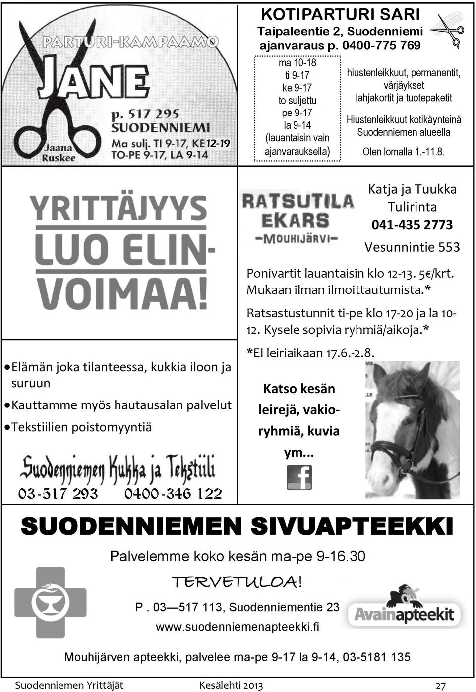 Suodenniemen alueella Olen lomalla 1.-11.8. Katja ja Tuukka Tulirinta 041-435 2773 Vesunnintie 553 Ponivartit lauantaisin klo 12-13. 5 /krt. Mukaan ilman ilmoittautumista.