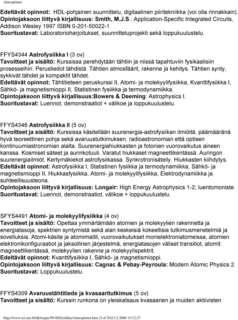 FFYS4344 Astrofysiikka I (3 ov) Tavoitteet ja sisältö: Kurssissa perehdytään tähtiin ja niissä tapahtuviin fysikaalisiin prosesseihin. Perustiedot tähdistä. Tähtien atmosfäärit, rakenne ja kehitys.