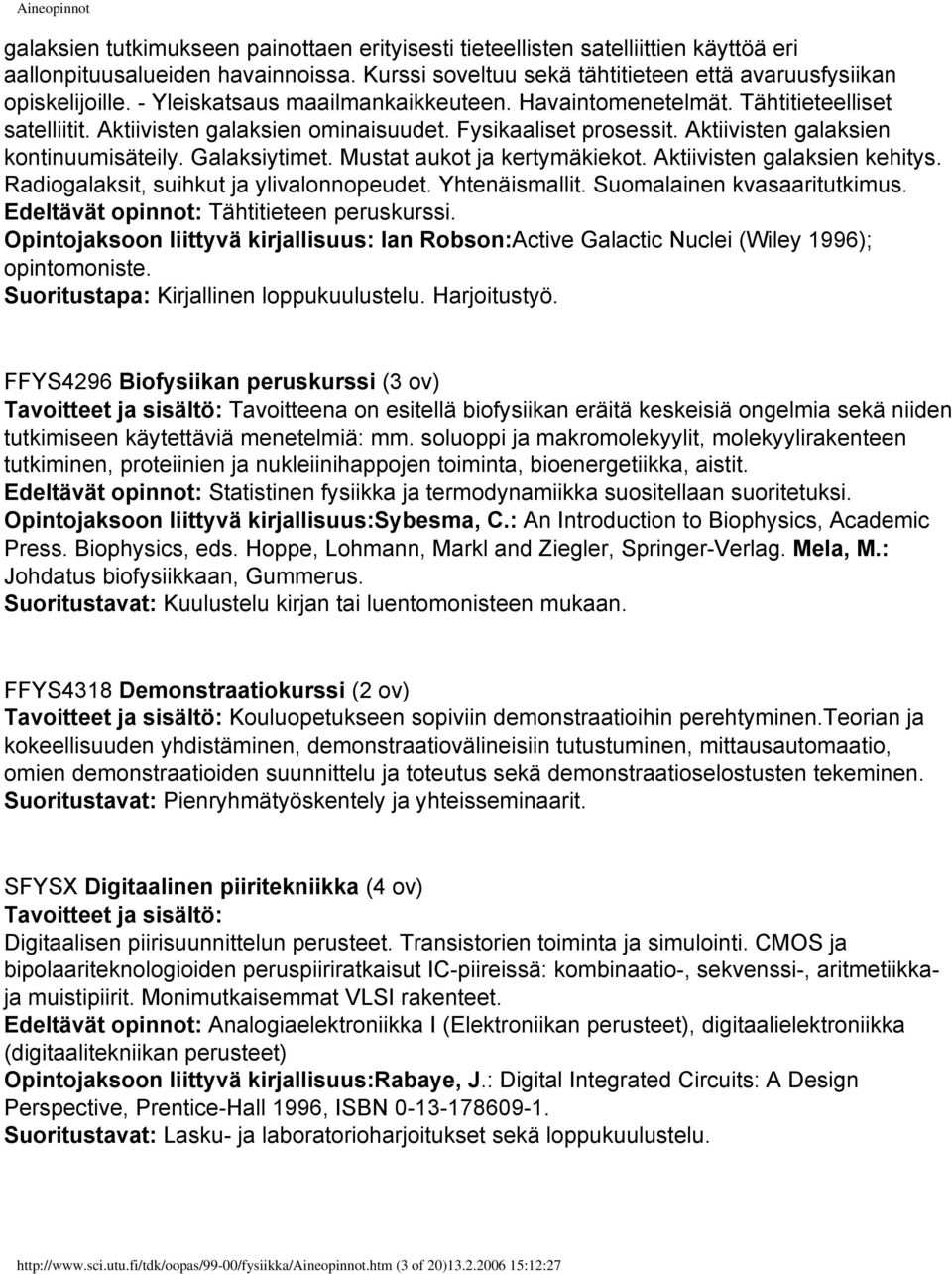 Fysikaaliset prosessit. Aktiivisten galaksien kontinuumisäteily. Galaksiytimet. Mustat aukot ja kertymäkiekot. Aktiivisten galaksien kehitys. Radiogalaksit, suihkut ja ylivalonnopeudet.