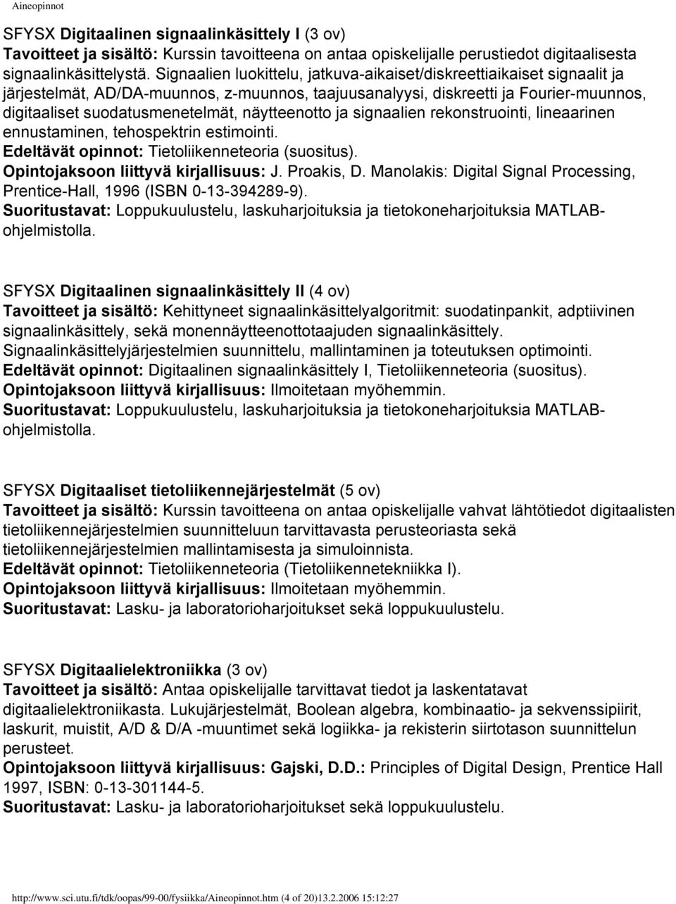 näytteenotto ja signaalien rekonstruointi, lineaarinen ennustaminen, tehospektrin estimointi. Edeltävät opinnot: Tietoliikenneteoria (suositus). Opintojaksoon liittyvä kirjallisuus: J. Proakis, D.