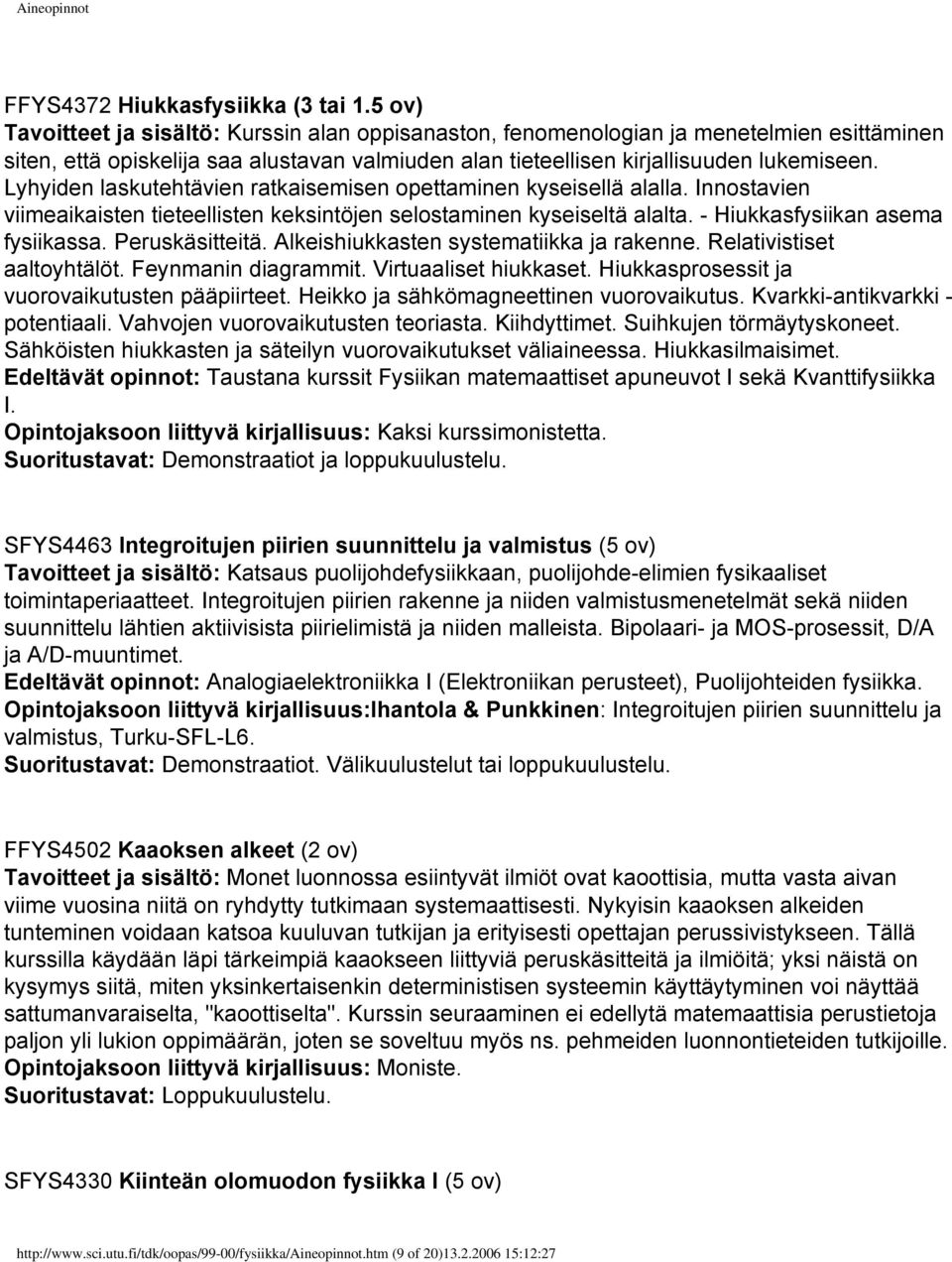 Lyhyiden laskutehtävien ratkaisemisen opettaminen kyseisellä alalla. Innostavien viimeaikaisten tieteellisten keksintöjen selostaminen kyseiseltä alalta. - Hiukkasfysiikan asema fysiikassa.