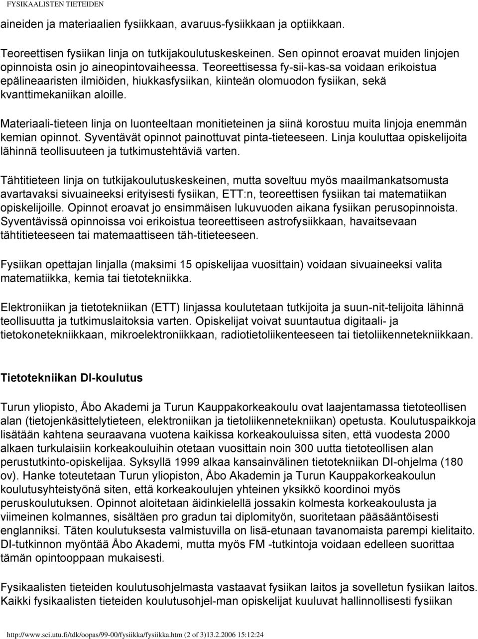 Teoreettisessa fy-sii-kas-sa voidaan erikoistua epälineaaristen ilmiöiden, hiukkasfysiikan, kiinteän olomuodon fysiikan, sekä kvanttimekaniikan aloille.