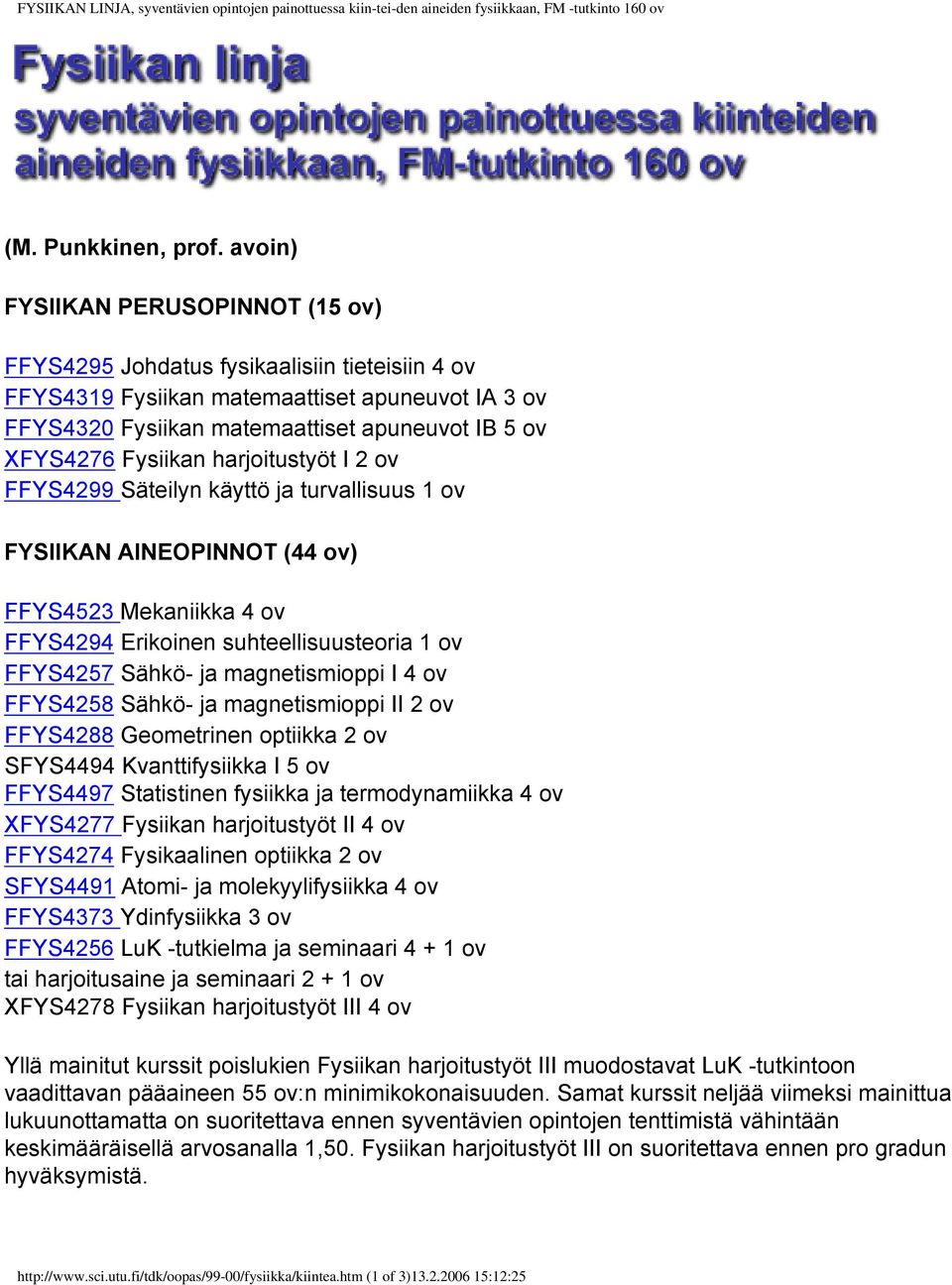 Fysiikan harjoitustyöt I 2 ov FFYS4299 Säteilyn käyttö ja turvallisuus 1 ov FYSIIKAN AINEOPINNOT (44 ov) FFYS4523 Mekaniikka 4 ov FFYS4294 Erikoinen suhteellisuusteoria 1 ov FFYS4257 Sähkö- ja