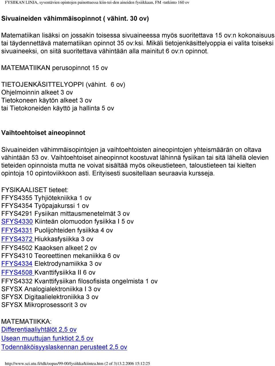 Mikäli tietojenkäsittelyoppia ei valita toiseksi sivuaineeksi, on siitä suoritettava vähintään alla mainitut 6 ov:n opinnot. MATEMATIIKAN perusopinnot 15 ov TIETOJENKÄSITTELYOPPI (vähint.