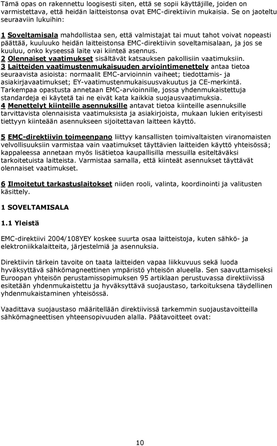 kuuluu, onko kyseessä laite vai kiinteä asennus. 2 Olennaiset vaatimukset sisältävät katsauksen pakollisiin vaatimuksiin.