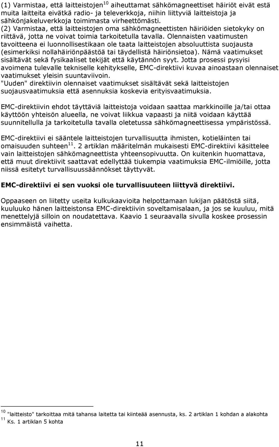 Olennaisten vaatimusten tavoitteena ei luonnollisestikaan ole taata laitteistojen absoluuttista suojausta (esimerkiksi nollahäiriönpäästöä tai täydellistä häiriönsietoa).