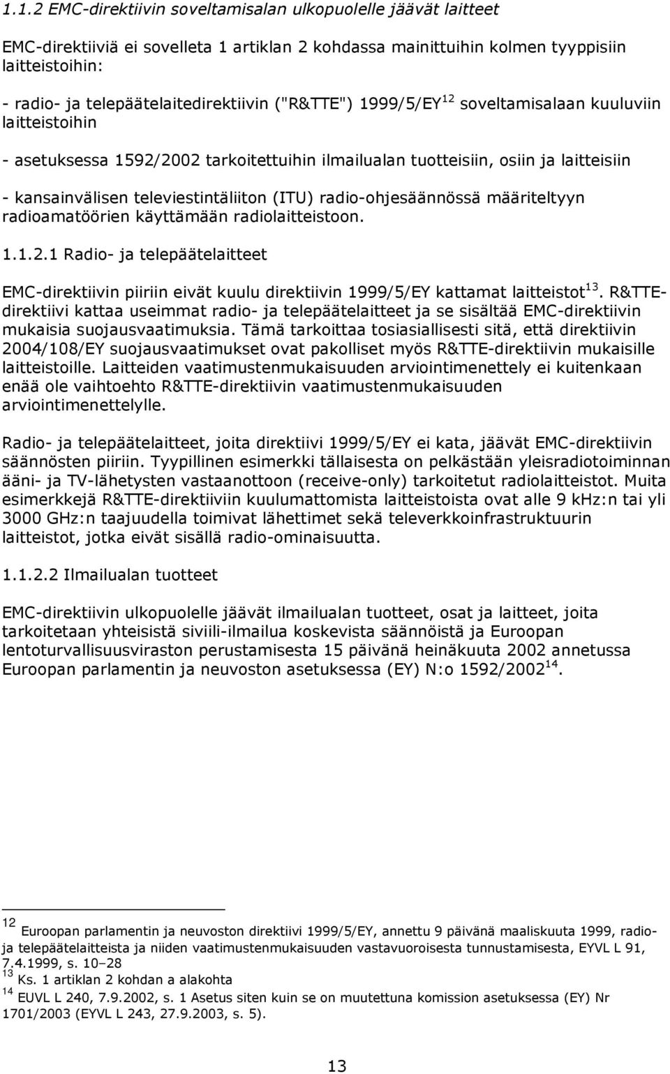 televiestintäliiton (ITU) radio-ohjesäännössä määriteltyyn radioamatöörien käyttämään radiolaitteistoon. 1.1.2.