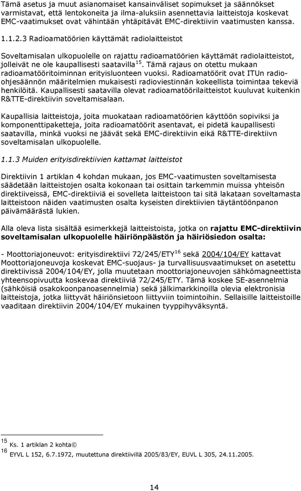 3 Radioamatöörien käyttämät radiolaitteistot Soveltamisalan ulkopuolelle on rajattu radioamatöörien käyttämät radiolaitteistot, jolleivät ne ole kaupallisesti saatavilla 15.