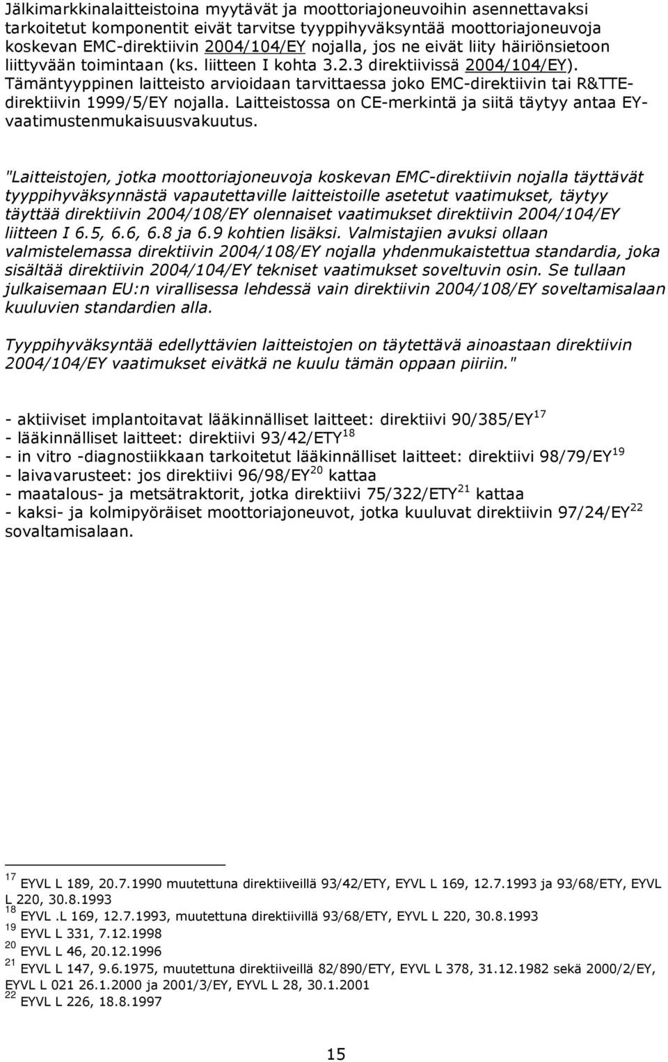 Tämäntyyppinen laitteisto arvioidaan tarvittaessa joko EMC-direktiivin tai R&TTEdirektiivin 1999/5/EY nojalla. Laitteistossa on CE-merkintä ja siitä täytyy antaa EYvaatimustenmukaisuusvakuutus.