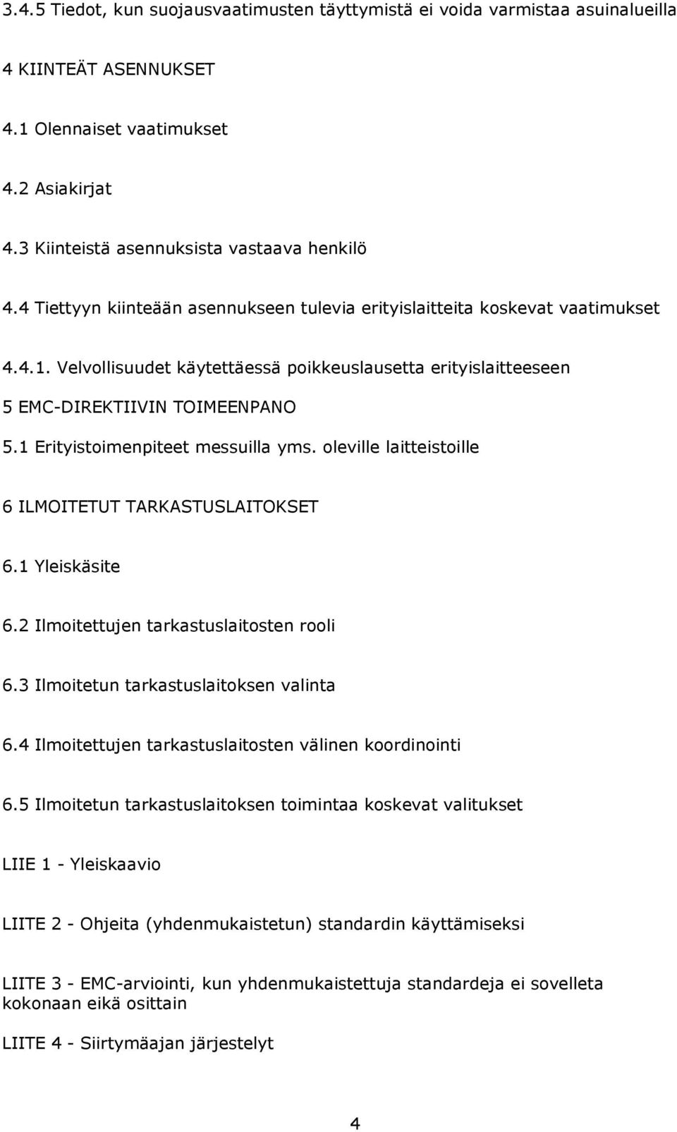 1 Erityistoimenpiteet messuilla yms. oleville laitteistoille 6 ILMOITETUT TARKASTUSLAITOKSET 6.1 Yleiskäsite 6.2 Ilmoitettujen tarkastuslaitosten rooli 6.3 Ilmoitetun tarkastuslaitoksen valinta 6.