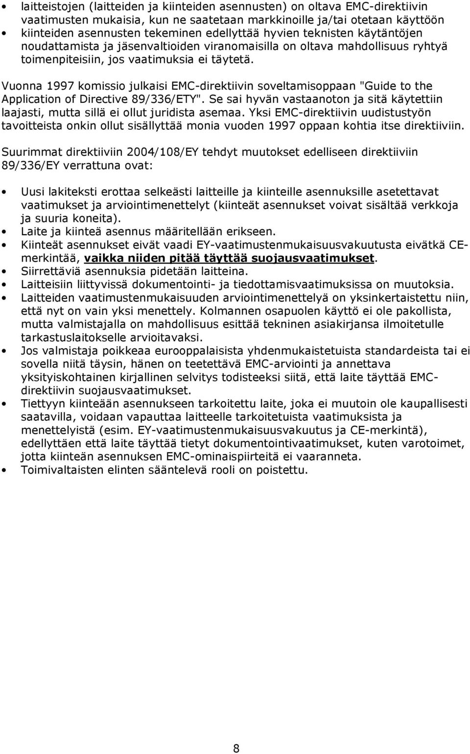 Vuonna 1997 komissio julkaisi EMC-direktiivin soveltamisoppaan "Guide to the Application of Directive 89/336/ETY".