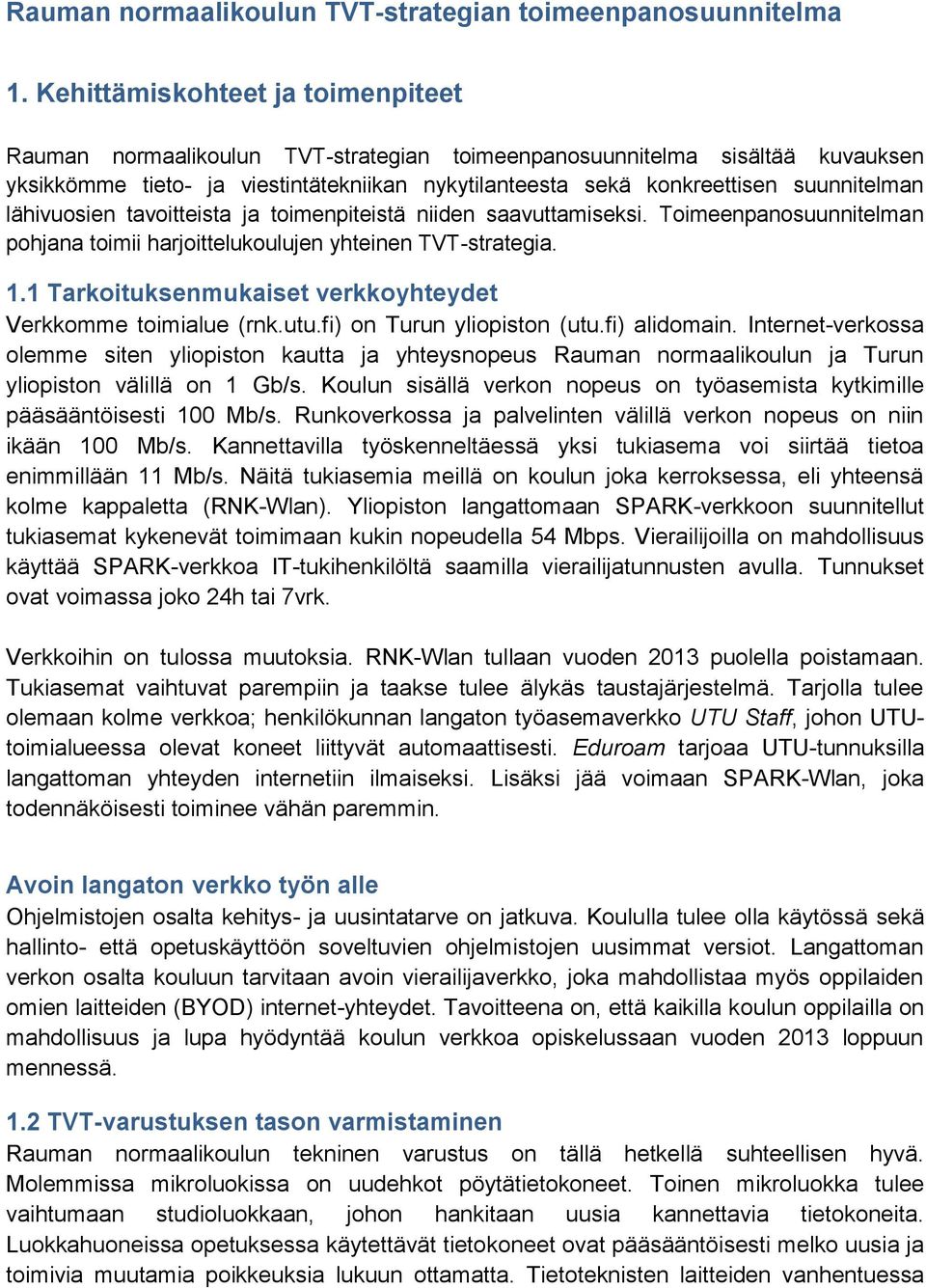 suunnitelman lähivuosien tavoitteista ja toimenpiteistä niiden saavuttamiseksi. Toimeenpanosuunnitelman pohjana toimii harjoittelukoulujen yhteinen TVT-strategia. 1.