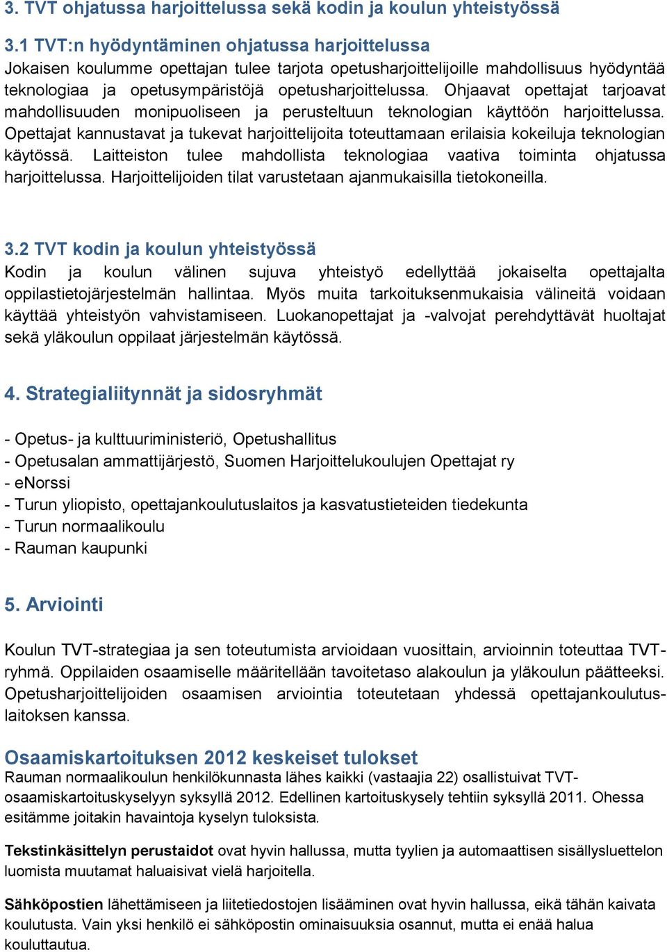 Ohjaavat opettajat tarjoavat mahdollisuuden monipuoliseen ja perusteltuun teknologian käyttöön harjoittelussa.