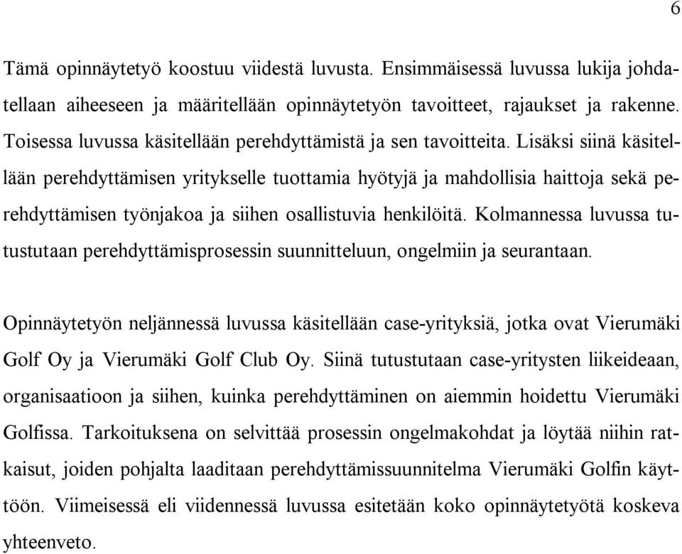 Lisäksi siinä käsitellään perehdyttämisen yritykselle tuottamia hyötyjä ja mahdollisia haittoja sekä perehdyttämisen työnjakoa ja siihen osallistuvia henkilöitä.