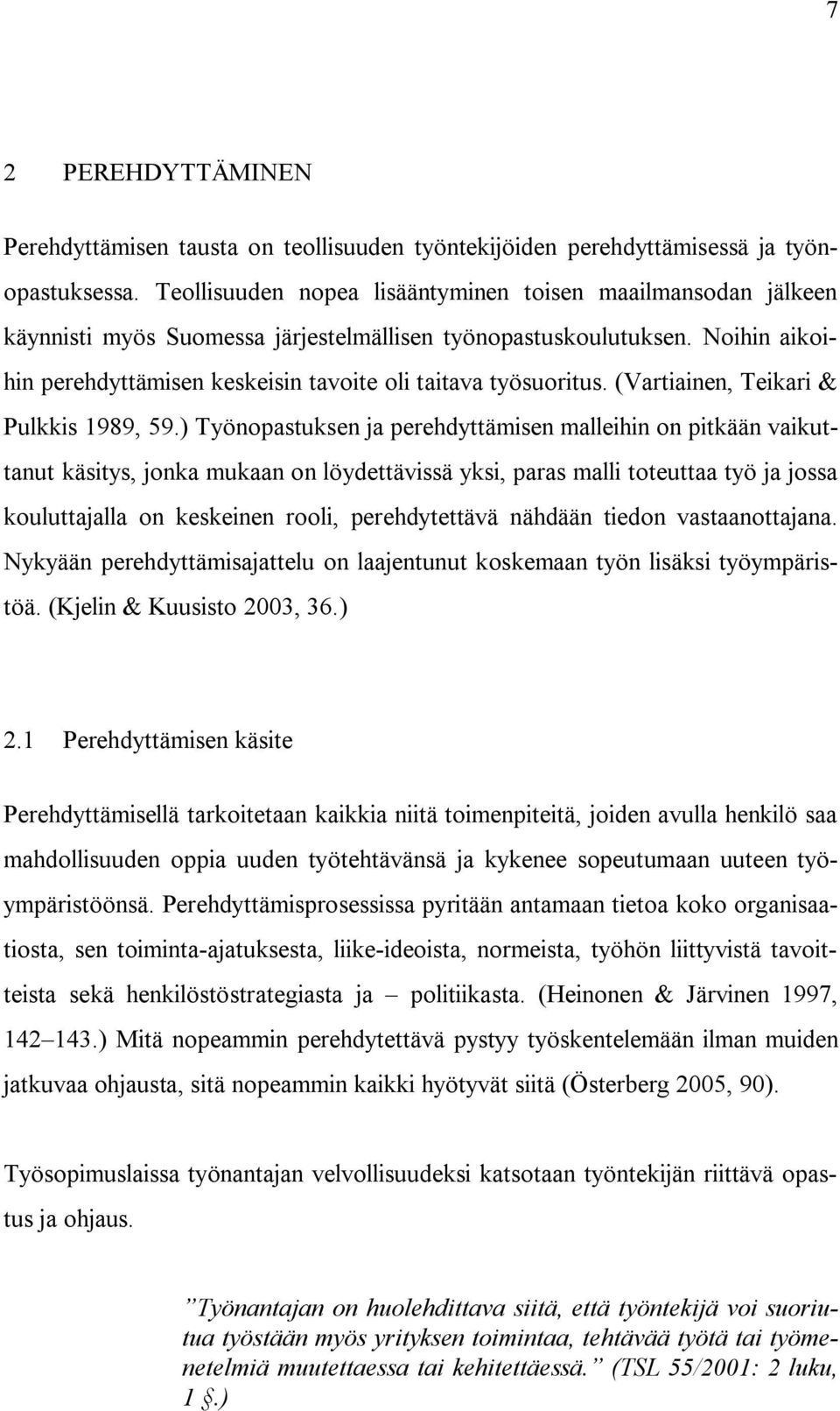 Noihin aikoihin perehdyttämisen keskeisin tavoite oli taitava työsuoritus. (Vartiainen, Teikari & Pulkkis 1989, 59.