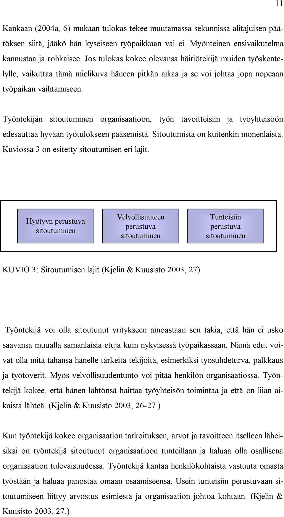 Työntekijän sitoutuminen organisaatioon, työn tavoitteisiin ja työyhteisöön edesauttaa hyvään työtulokseen pääsemistä. Sitoutumista on kuitenkin monenlaista.