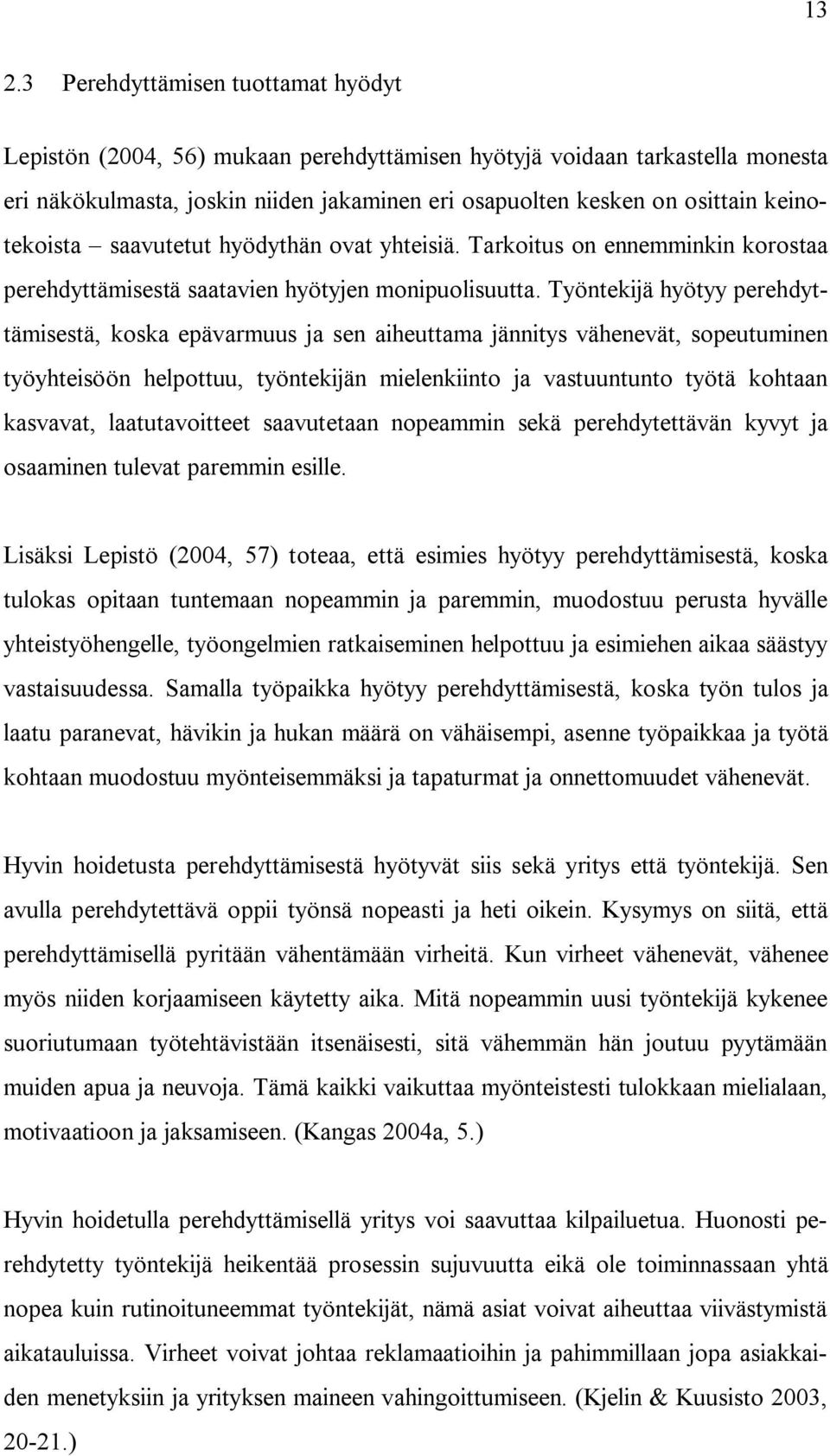 Työntekijä hyötyy perehdyttämisestä, koska epävarmuus ja sen aiheuttama jännitys vähenevät, sopeutuminen työyhteisöön helpottuu, työntekijän mielenkiinto ja vastuuntunto työtä kohtaan kasvavat,