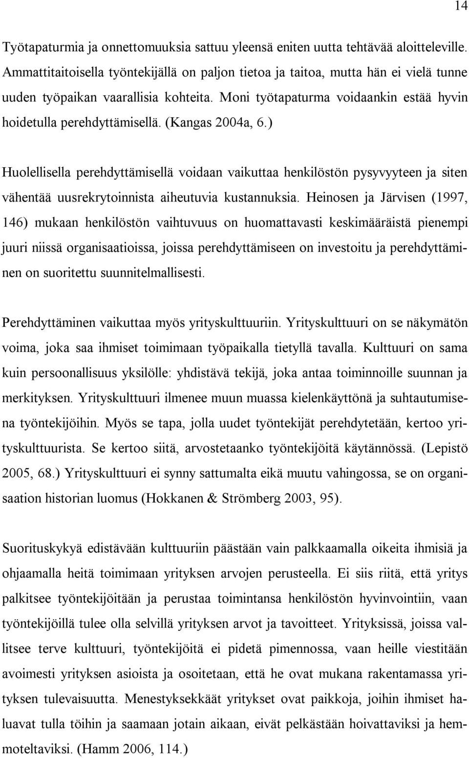 (Kangas 2004a, 6.) Huolellisella perehdyttämisellä voidaan vaikuttaa henkilöstön pysyvyyteen ja siten vähentää uusrekrytoinnista aiheutuvia kustannuksia.