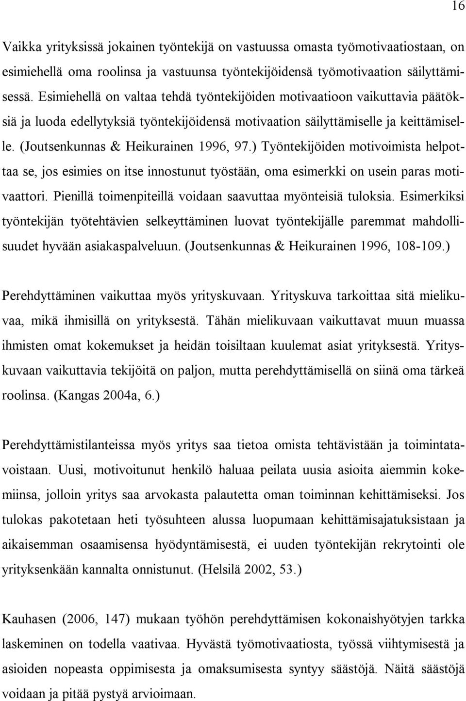 (Joutsenkunnas & Heikurainen 1996, 97.) Työntekijöiden motivoimista helpottaa se, jos esimies on itse innostunut työstään, oma esimerkki on usein paras motivaattori.