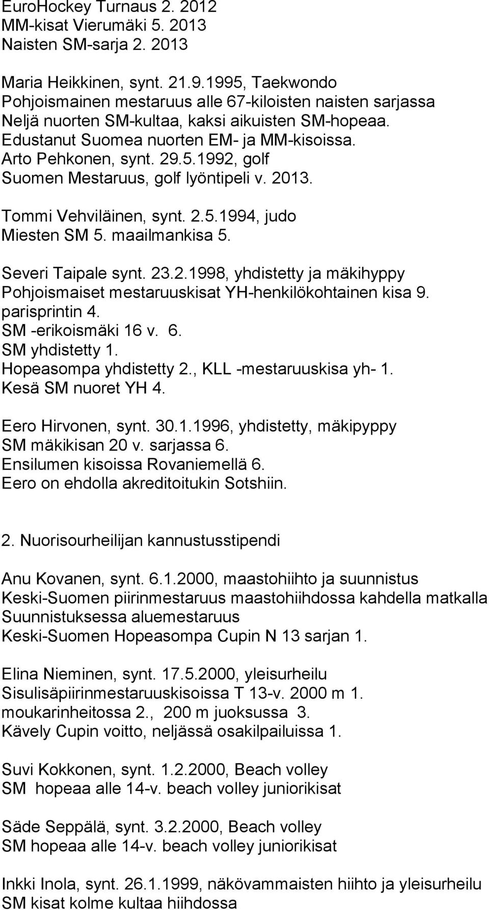 2013. Tommi Vehviläinen, synt. 2.5.1994, judo Miesten SM 5. maailmankisa 5. Severi Taipale synt. 23.2.1998, yhdistetty ja mäkihyppy Pohjoismaiset mestaruuskisat YH-henkilökohtainen kisa 9.