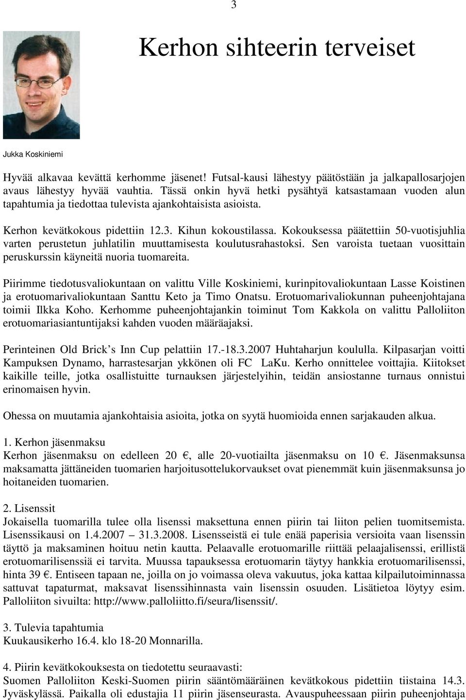 Kokouksessa päätettiin 50-vuotisjuhlia varten perustetun juhlatilin muuttamisesta koulutusrahastoksi. Sen varoista tuetaan vuosittain peruskurssin käyneitä nuoria tuomareita.