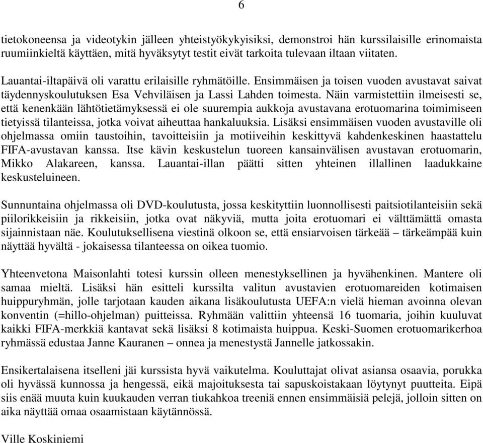 Näin varmistettiin ilmeisesti se, että kenenkään lähtötietämyksessä ei ole suurempia aukkoja avustavana erotuomarina toimimiseen tietyissä tilanteissa, jotka voivat aiheuttaa hankaluuksia.