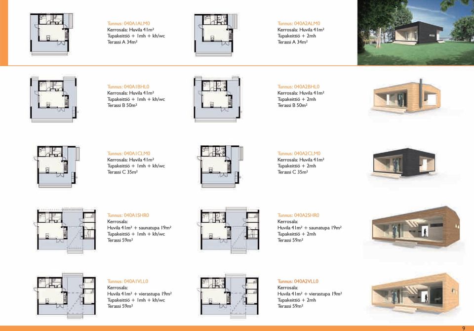 41m² Tupakeittiö + 2mh Terassi C 35m² Tunnus: 040A1SHR0 Huvila 41m² + saunatupa 19m² Tupakeittiö + 1mh + kh/wc Terassi 59m² Tunnus: 040A2SHR0 Huvila 41m² + saunatupa 19m² Tupakeittiö