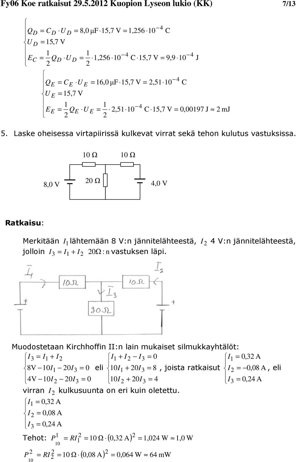 mj 5. Laske oheisessa virtapiirissä kulkevat virrat sekä tehon kulutus vastuksissa.