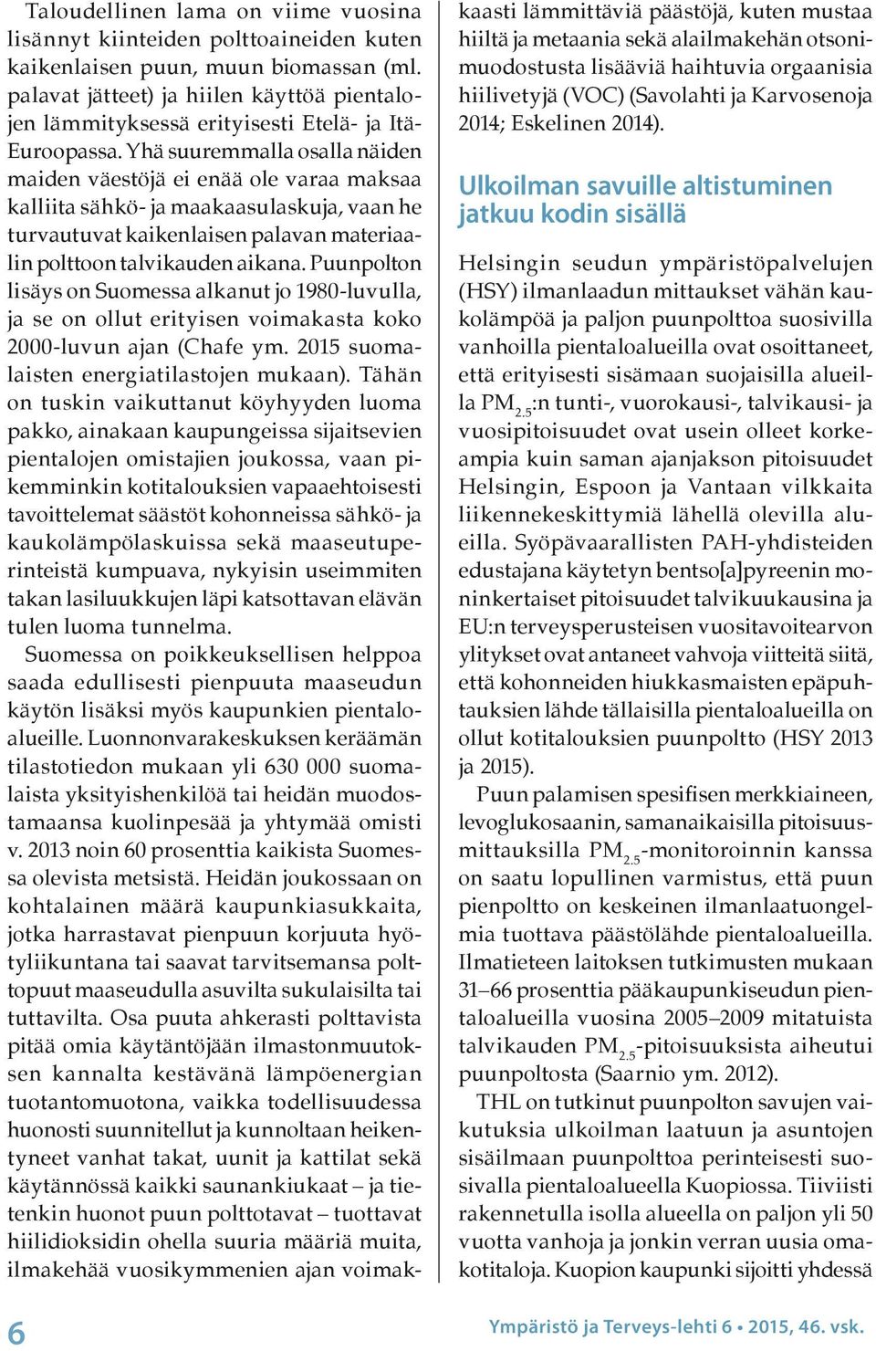 Yhä suuremmalla osalla näiden maiden väestöjä ei enää ole varaa maksaa kalliita sähkö- ja maakaasulaskuja, vaan he turvautuvat kaikenlaisen palavan materiaalin polttoon talvikauden aikana.