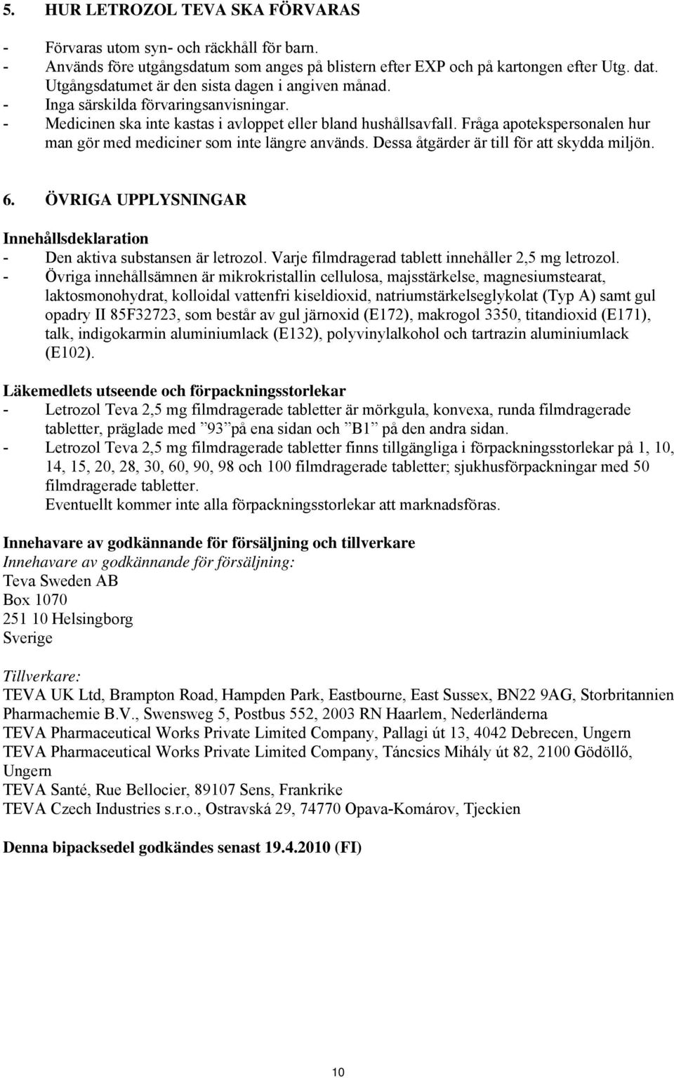 Fråga apotekspersonalen hur man gör med mediciner som inte längre används. Dessa åtgärder är till för att skydda miljön. 6.