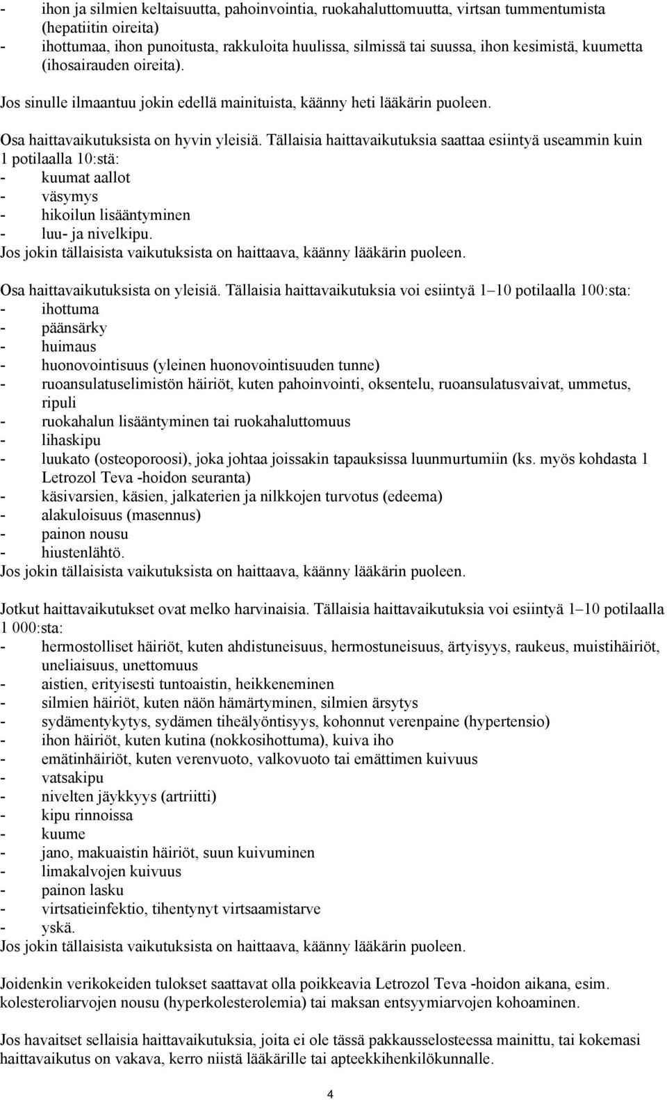 Tällaisia haittavaikutuksia saattaa esiintyä useammin kuin 1 potilaalla 10:stä: - kuumat aallot - väsymys - hikoilun lisääntyminen - luu- ja nivelkipu.