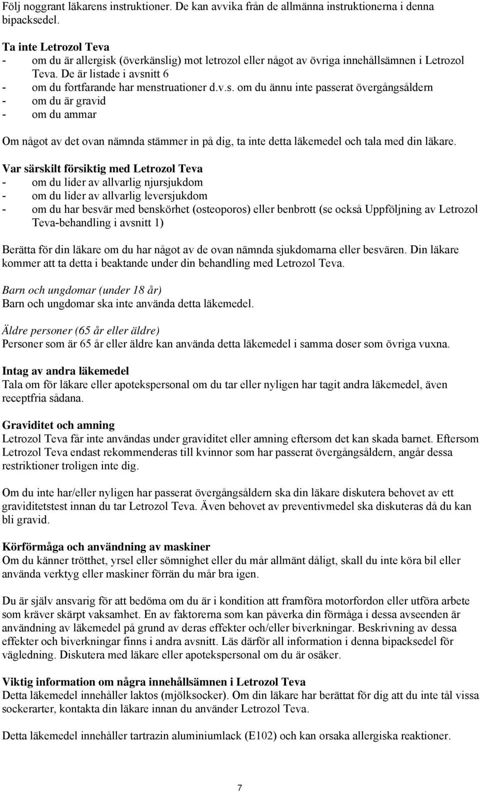 (överkänslig) mot letrozol eller något av övriga innehållsämnen i Letrozol Teva. De är listade i avsnitt 6 - om du fortfarande har menstruationer d.v.s. om du ännu inte passerat övergångsåldern - om du är gravid - om du ammar Om något av det ovan nämnda stämmer in på dig, ta inte detta läkemedel och tala med din läkare.